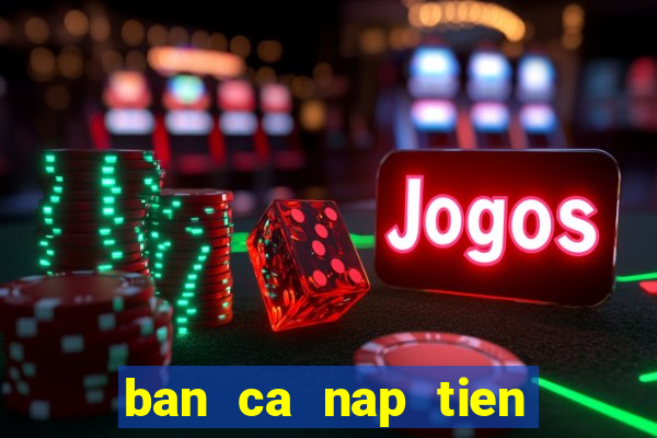 ban ca nap tien bang sms