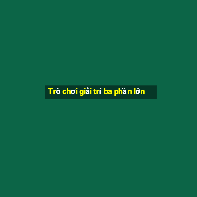 Trò chơi giải trí ba phần lớn