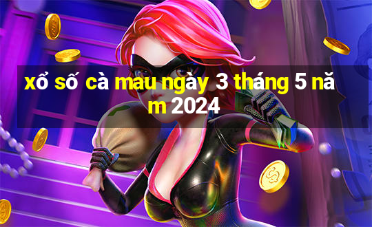 xổ số cà mau ngày 3 tháng 5 năm 2024