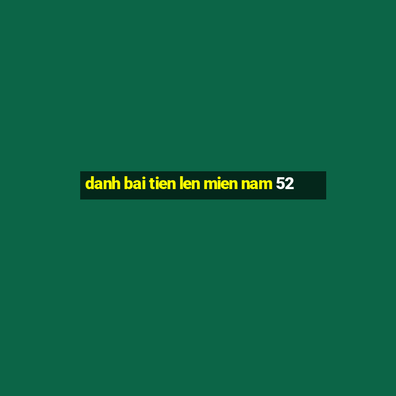 danh bai tien len mien nam 52