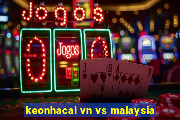 keonhacai vn vs malaysia