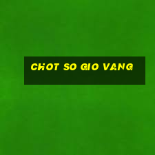 chot so gio vang