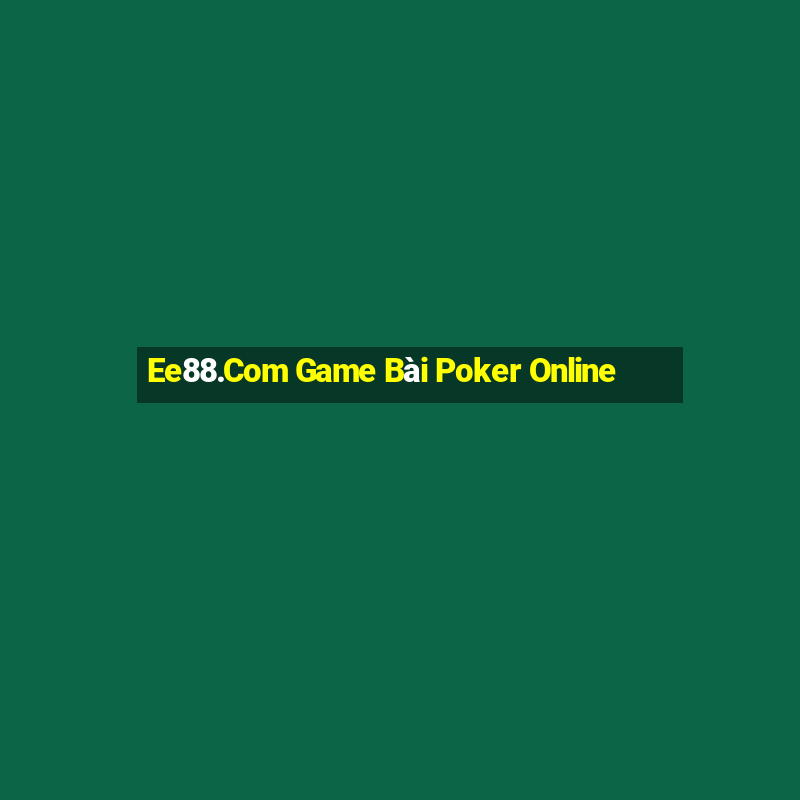 Ee88.Com Game Bài Poker Online