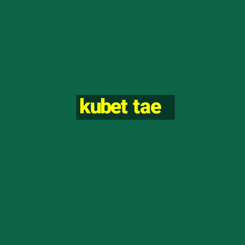 kubet tae