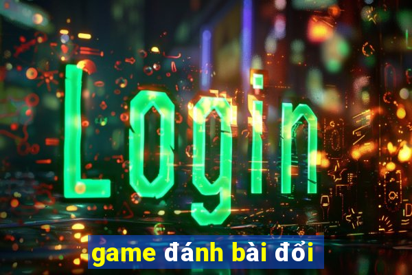 game đánh bài đổi