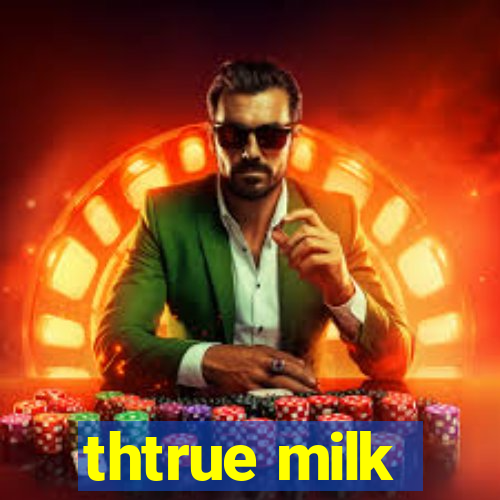 thtrue milk