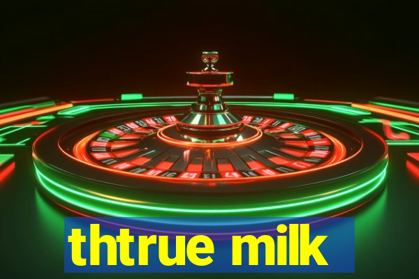 thtrue milk