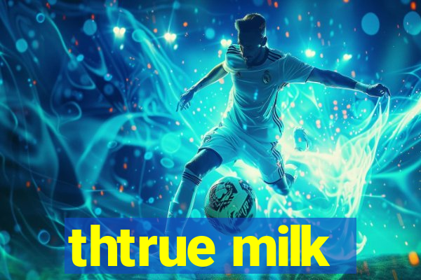 thtrue milk