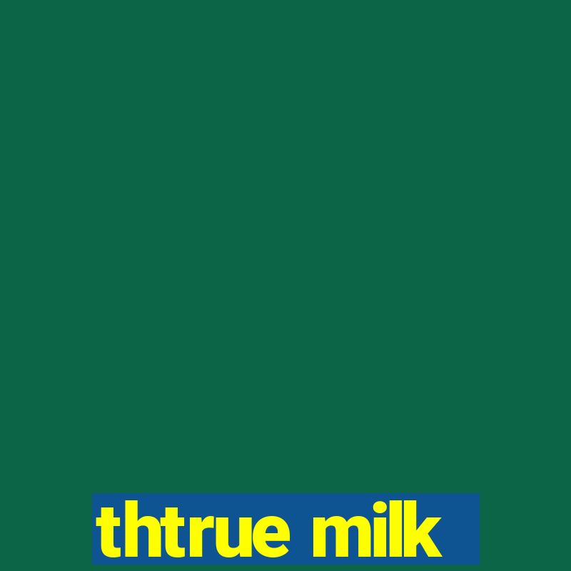 thtrue milk