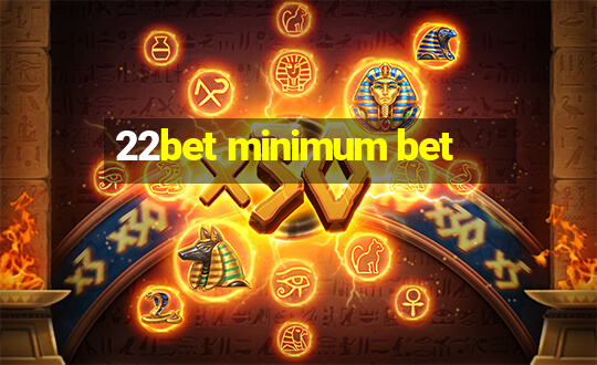 22bet minimum bet