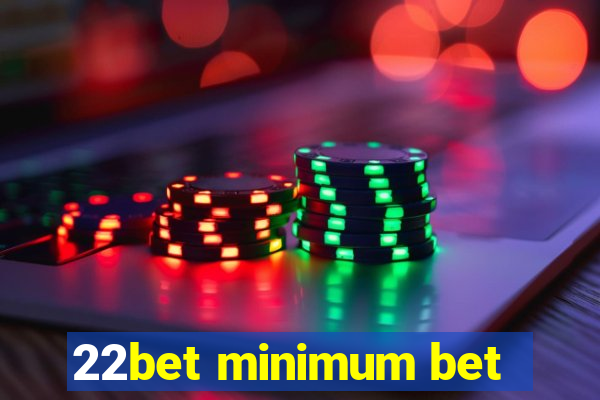 22bet minimum bet