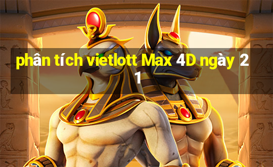 phân tích vietlott Max 4D ngày 21