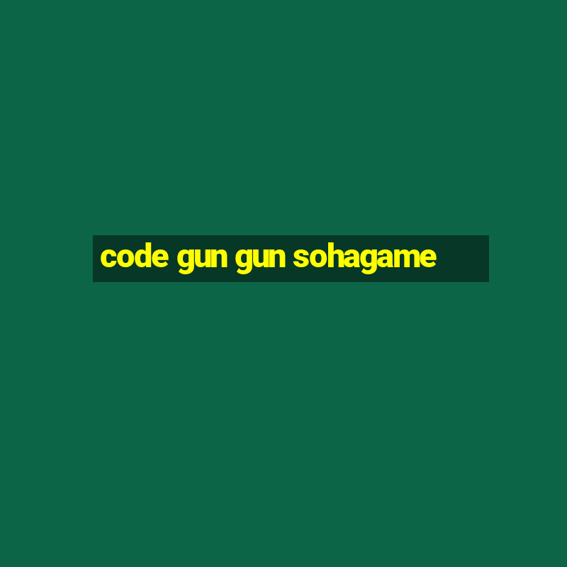 code gun gun sohagame