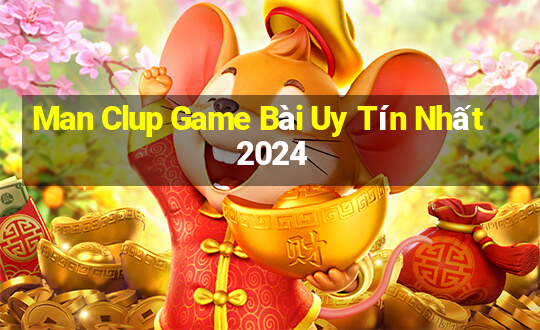 Man Clup Game Bài Uy Tín Nhất 2024