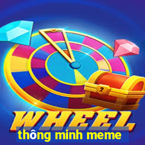 thông minh meme