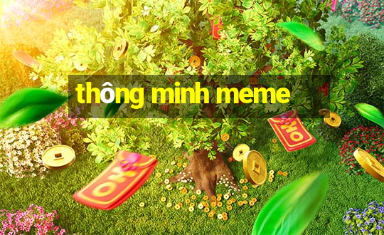 thông minh meme