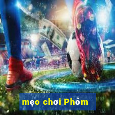 mẹo chơi Phỏm