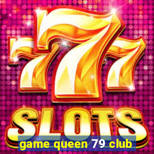 game queen 79 club