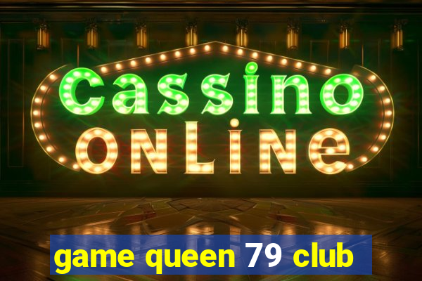 game queen 79 club