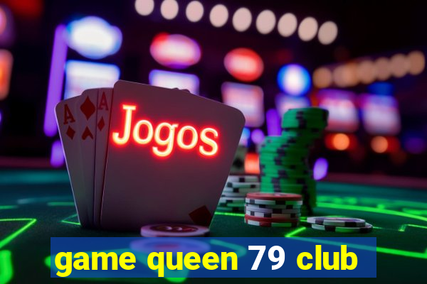 game queen 79 club