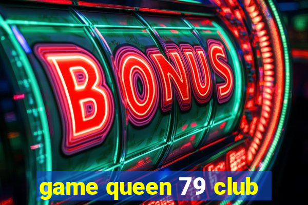 game queen 79 club