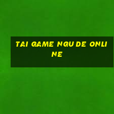 tai game ngu de online