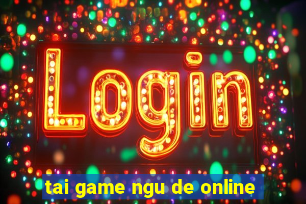 tai game ngu de online