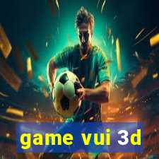 game vui 3d