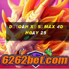 Dự Đoán Xổ Số max 4d ngày 25