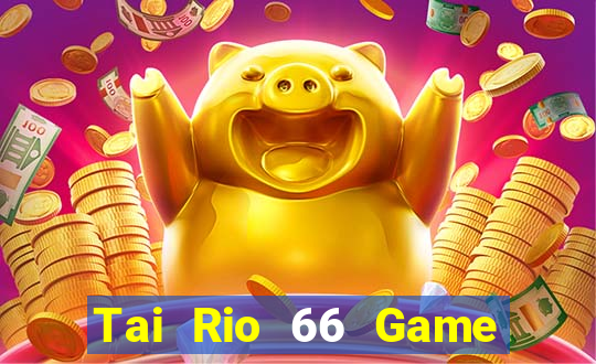 Tai Rio 66 Game Bài Đổi Thưởng Trực Tuyến