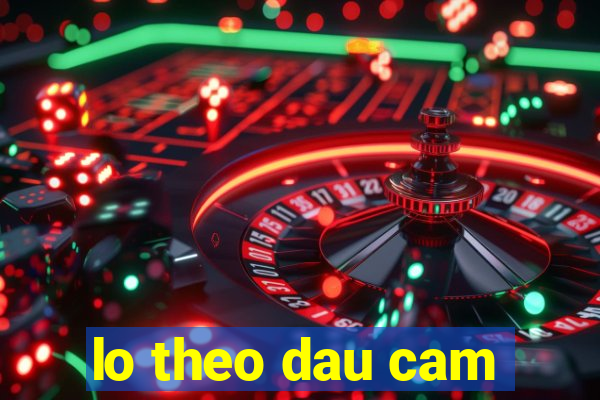 lo theo dau cam