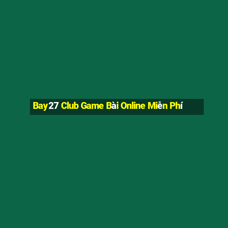 Bay27 Club Game Bài Online Miễn Phí