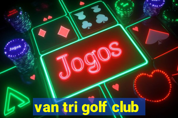 van tri golf club