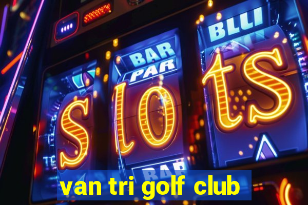 van tri golf club