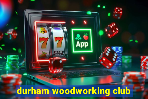 durham woodworking club