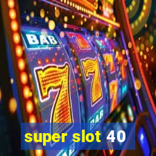 super slot 40