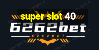 super slot 40