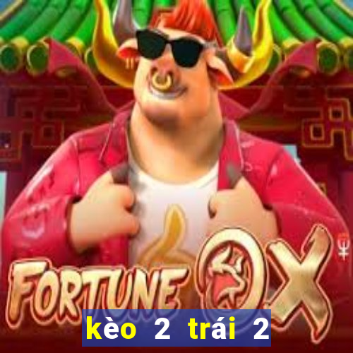 kèo 2 trái 2 trái rưỡi