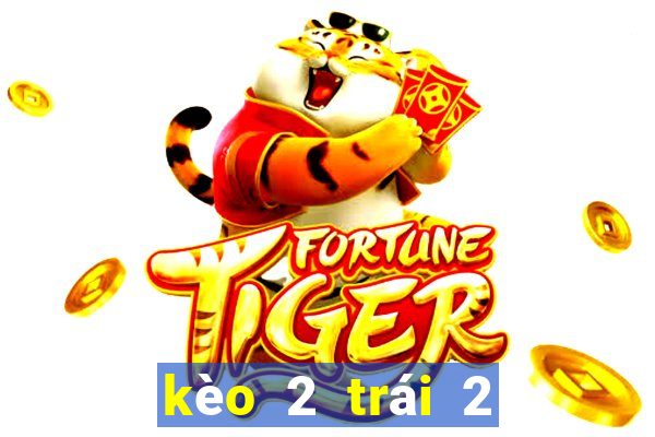 kèo 2 trái 2 trái rưỡi