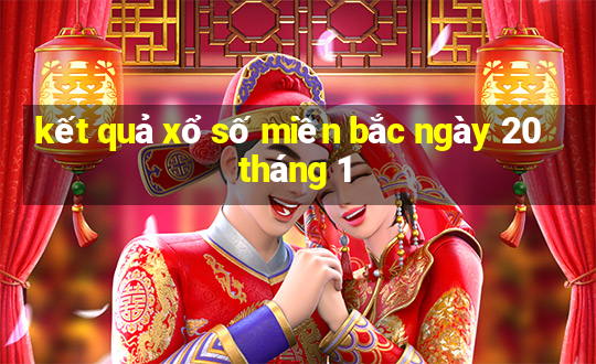 kết quả xổ số miền bắc ngày 20 tháng 1