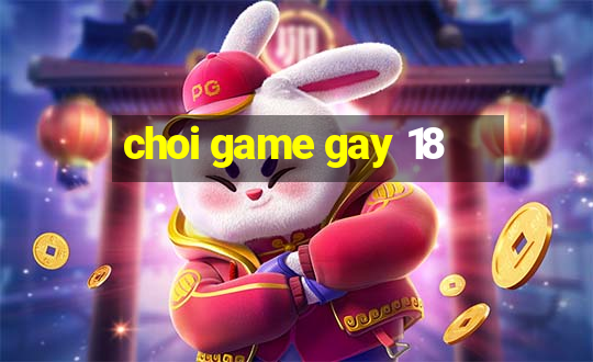 choi game gay 18