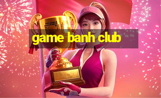 game banh club