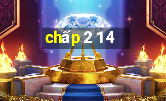 chấp 2 1 4