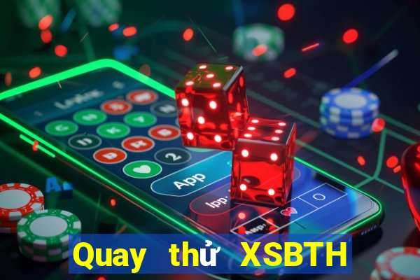 Quay thử XSBTH thứ hai