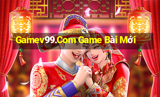 Gamev99.Com Game Bài Mới