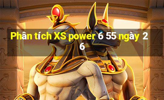 Phân tích XS power 6 55 ngày 26