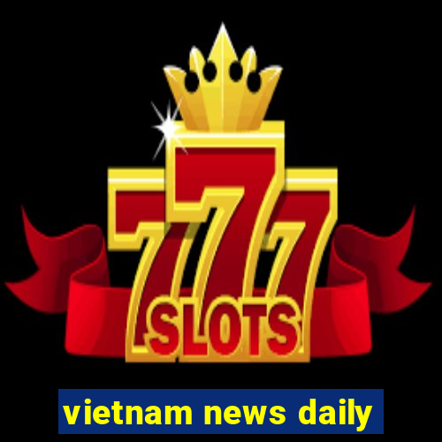 vietnam news daily