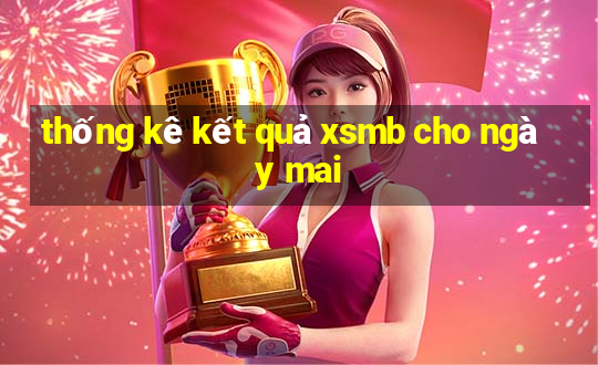 thống kê kết quả xsmb cho ngày mai