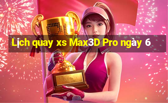 Lịch quay xs Max3D Pro ngày 6