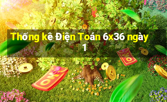 Thống kê Điện Toán 6x36 ngày 1